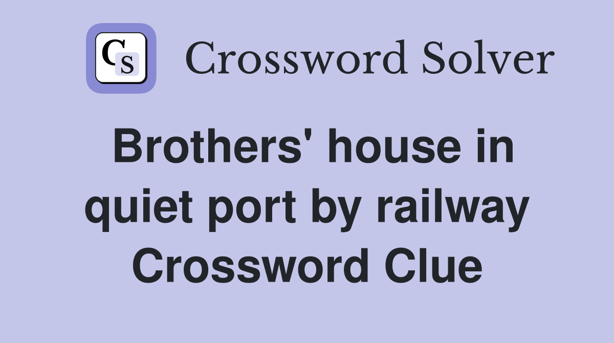 Brothers' house in quiet port by railway Crossword Clue