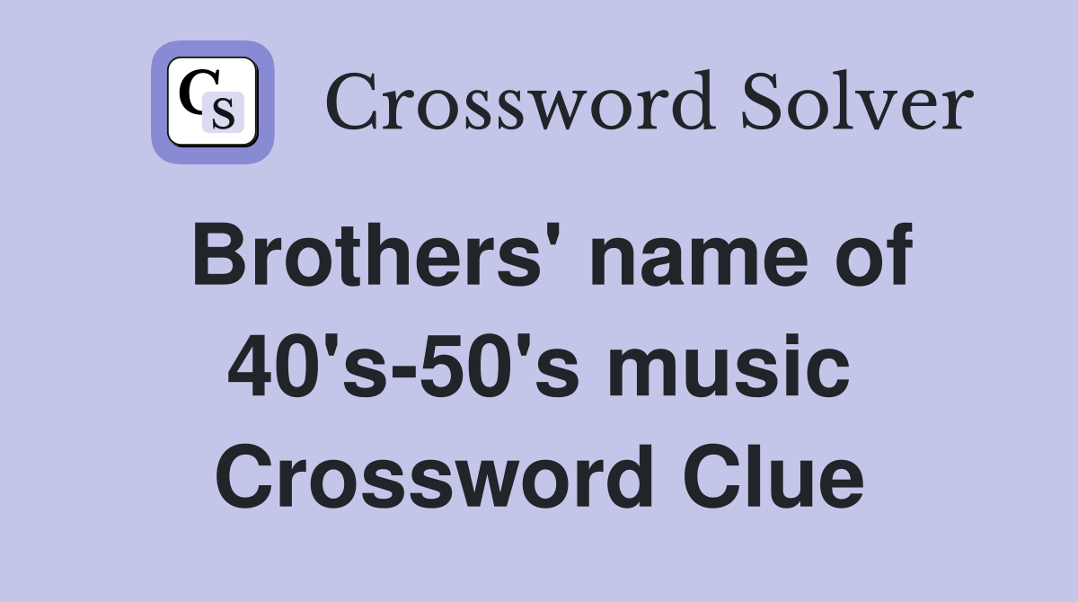 Brothers' name of 40's-50's music Crossword Clue