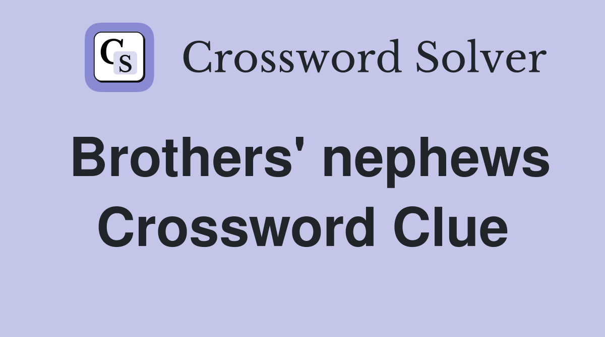Brothers' nephews Crossword Clue
