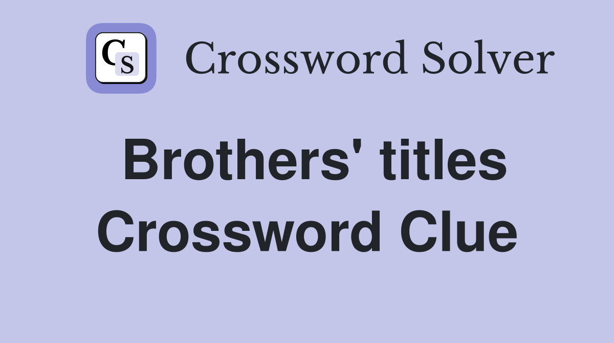 Brothers' titles Crossword Clue