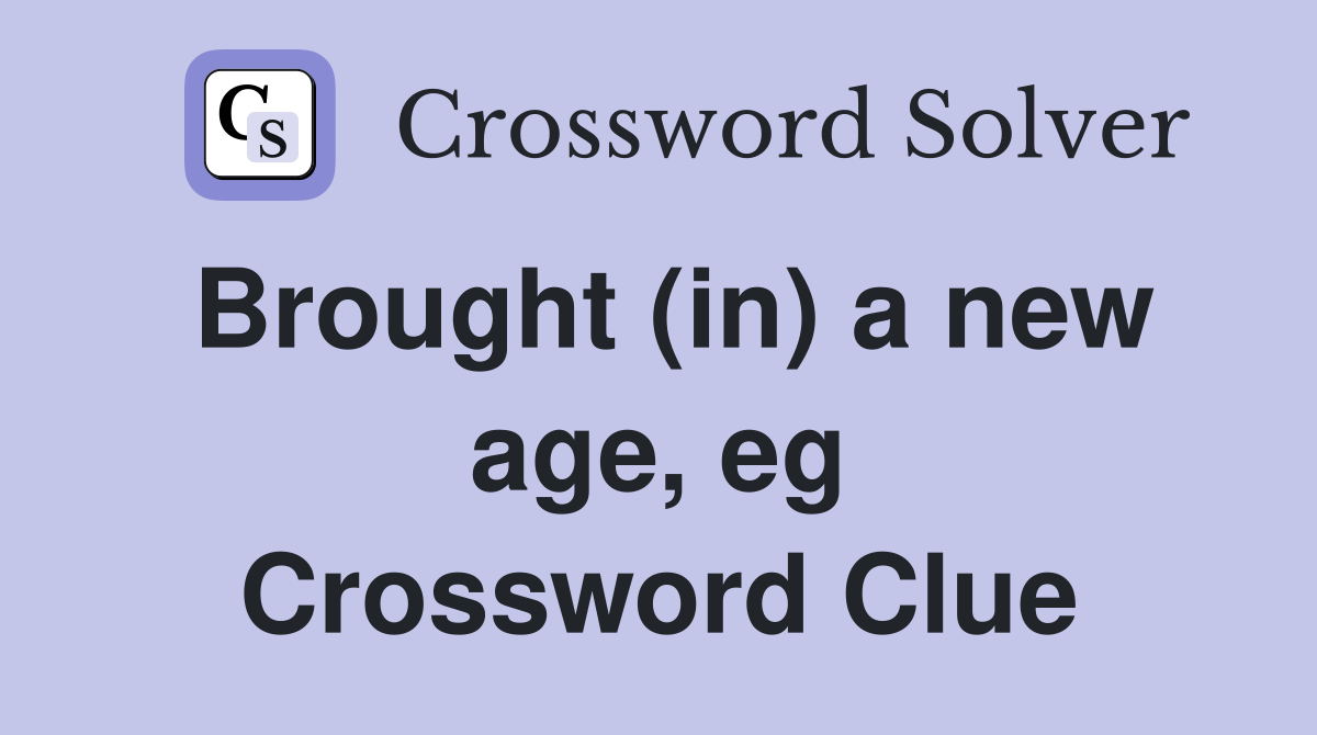 Brought (in) a new age, eg Crossword Clue