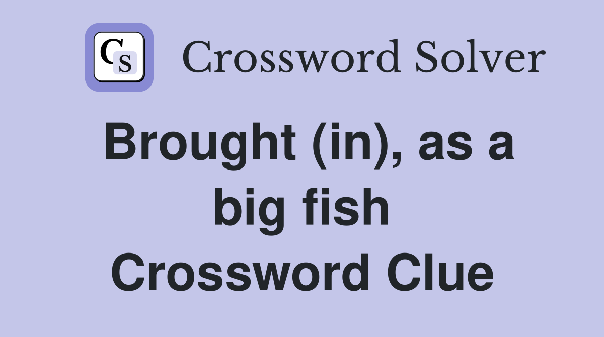 Brought (in), as a big fish Crossword Clue