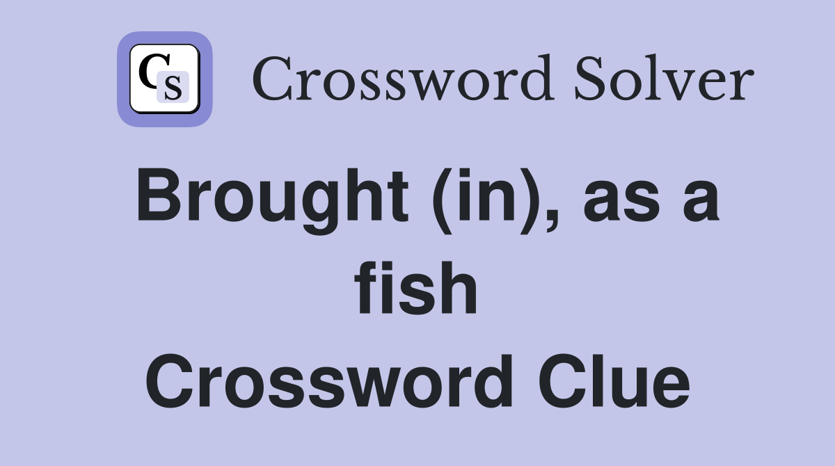 Brought (in), as a fish Crossword Clue