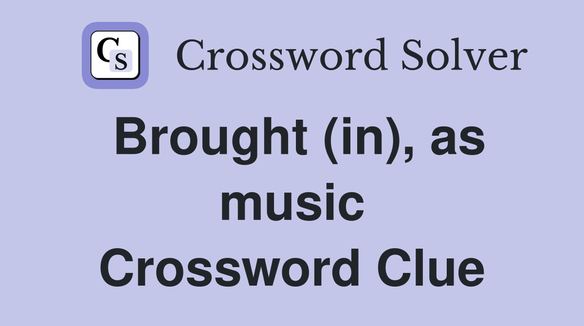 Brought (in), as music Crossword Clue