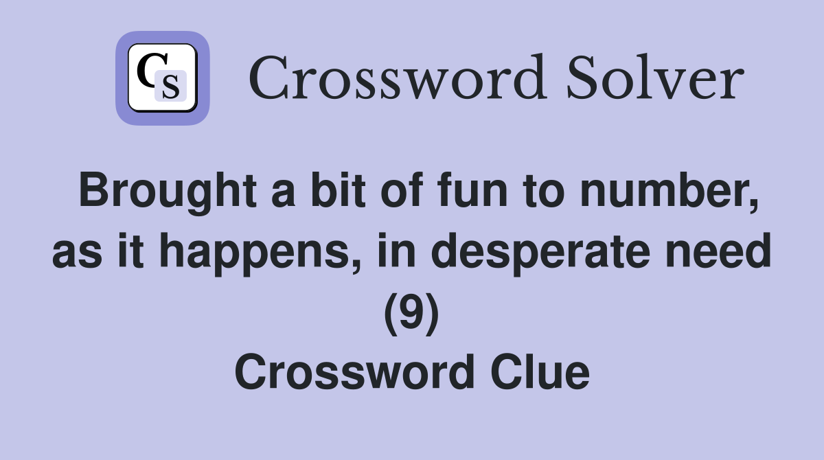 Brought a bit of fun to number, as it happens, in desperate need (9) Crossword Clue
