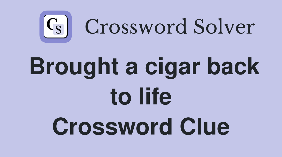 Brought a cigar back to life Crossword Clue