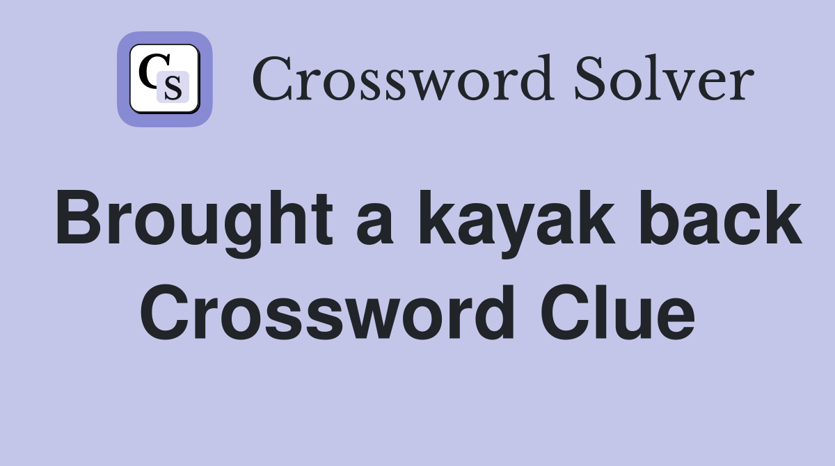 Brought a kayak back Crossword Clue