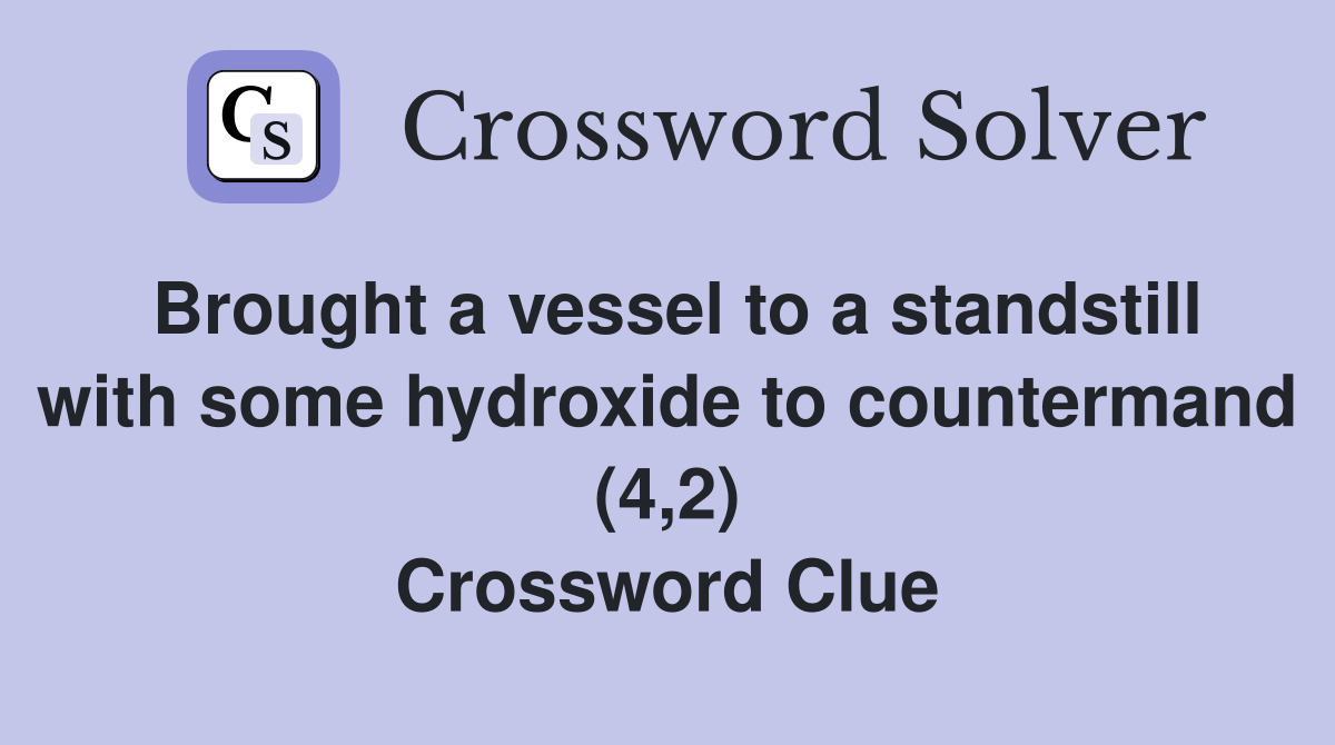 Brought a vessel to a standstill with some hydroxide to countermand (4,2) Crossword Clue