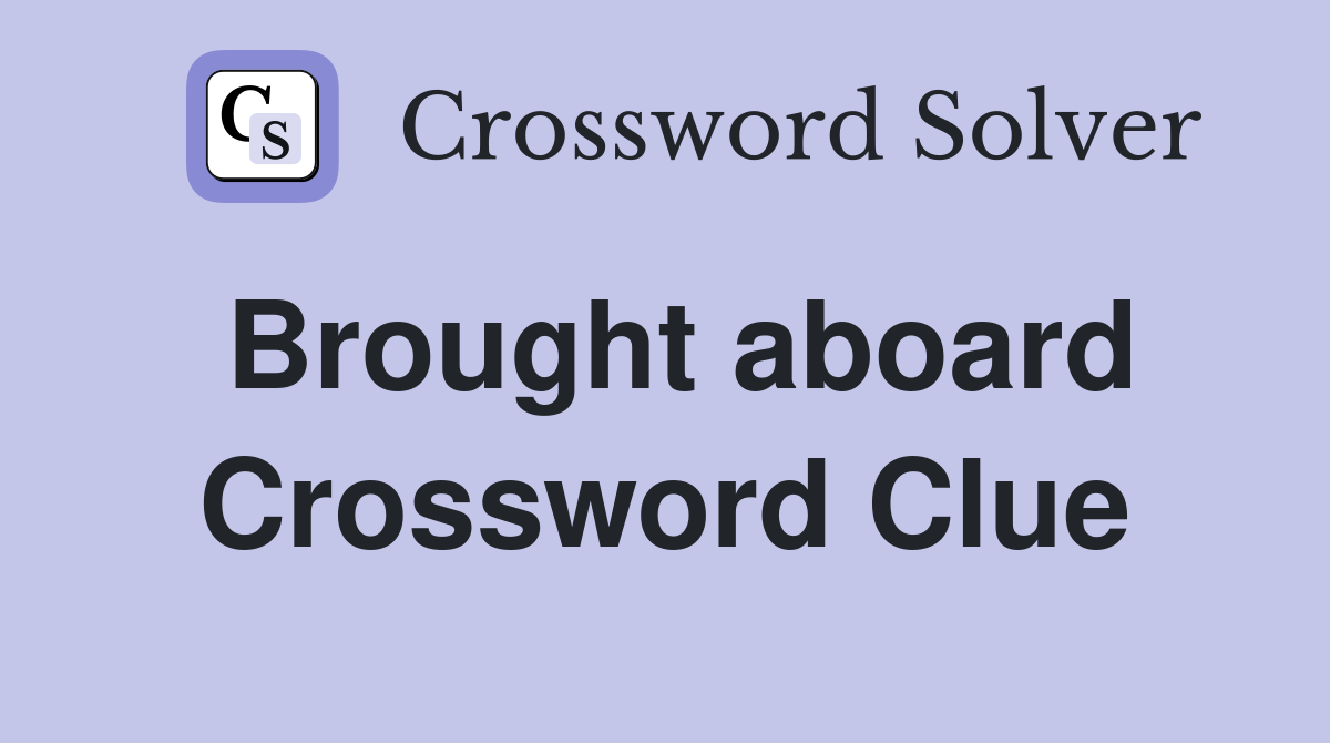 Brought aboard Crossword Clue
