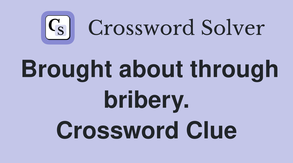 Brought about through bribery. Crossword Clue