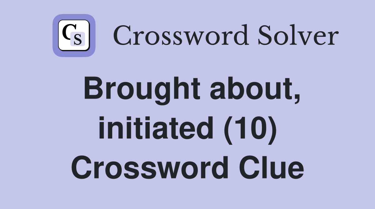 Brought about, initiated (10) Crossword Clue