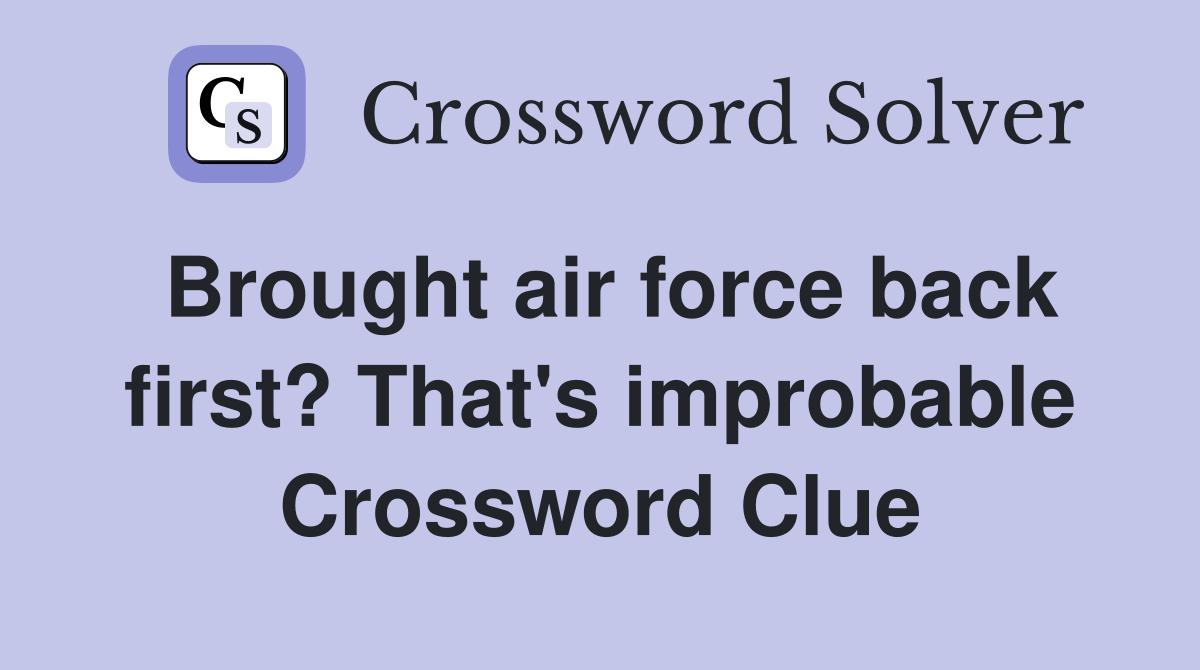 Brought air force back first? That's improbable Crossword Clue