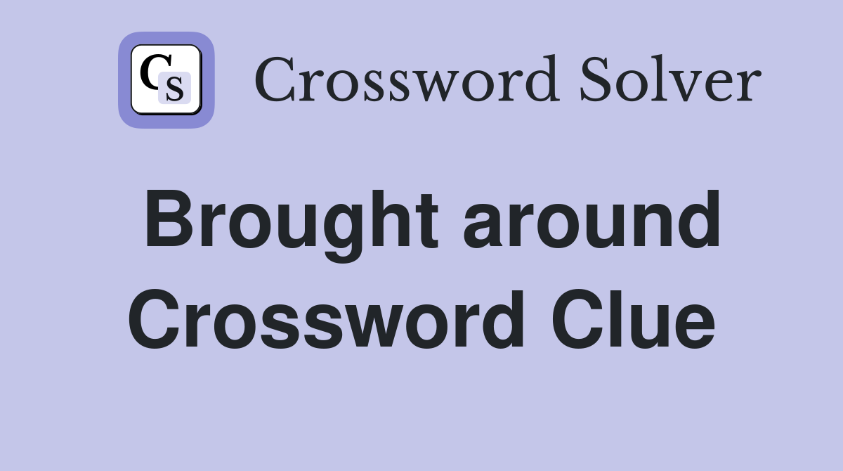 Brought around Crossword Clue