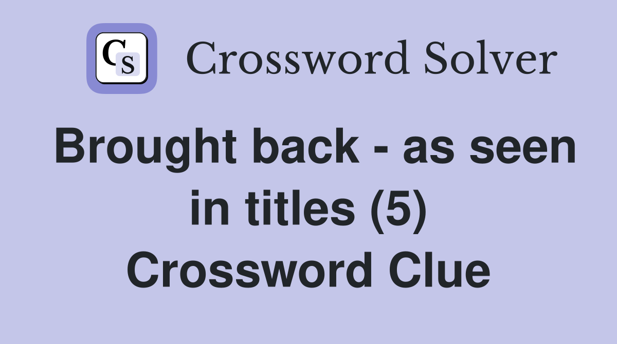 Brought back - as seen in titles (5) Crossword Clue