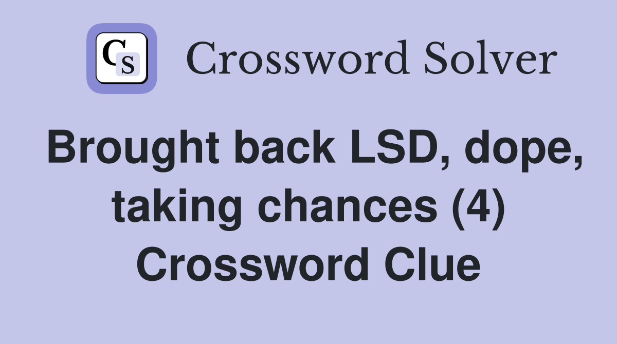Brought back LSD, dope, taking chances (4) Crossword Clue