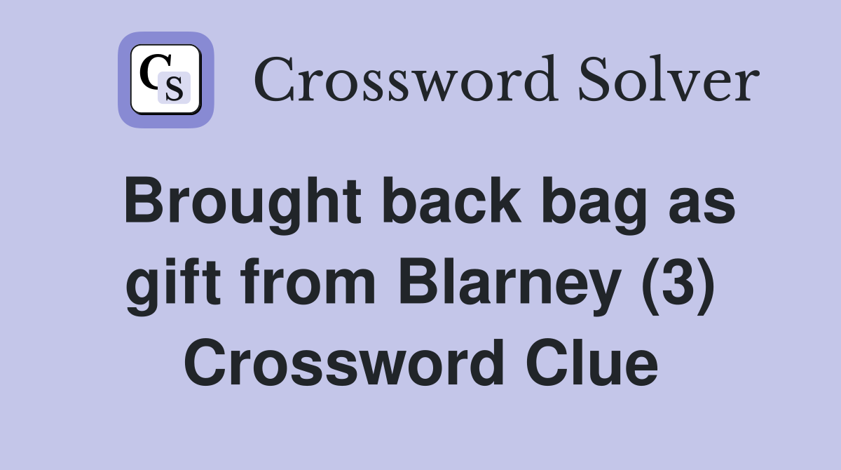 Brought back bag as gift from Blarney (3) Crossword Clue