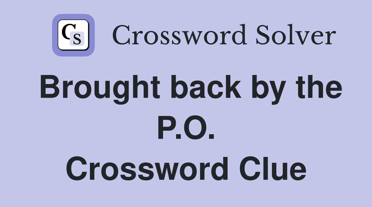 Brought back by the P.O. Crossword Clue
