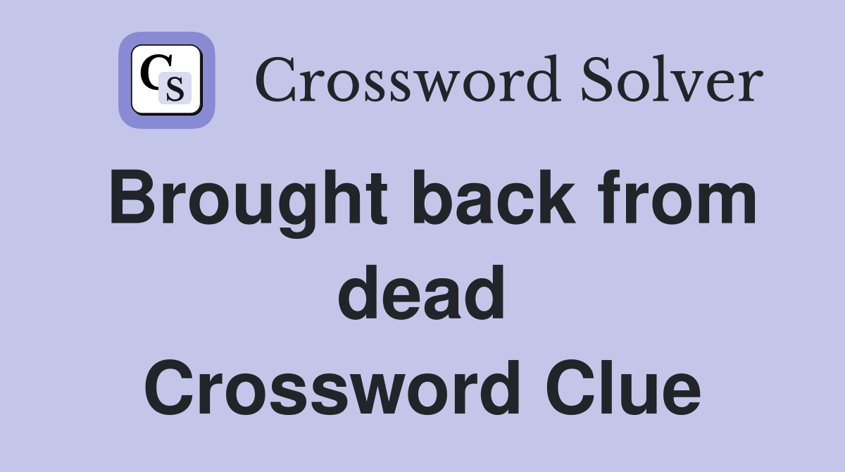 Brought back from dead Crossword Clue