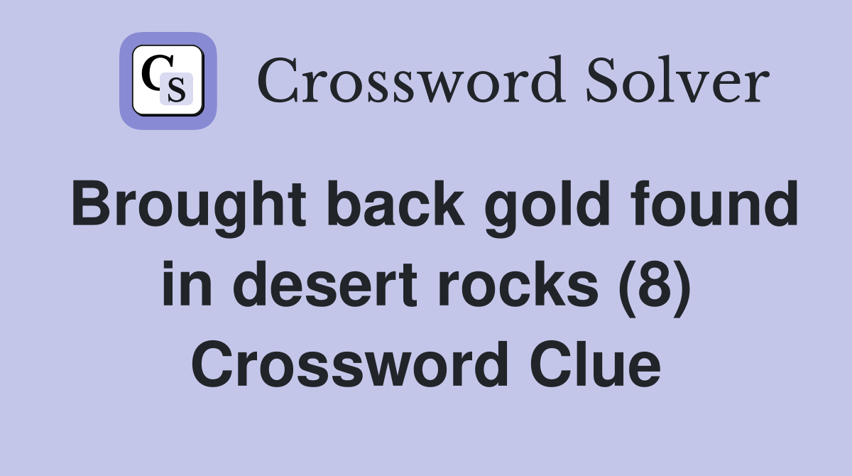 Brought back gold found in desert rocks (8) Crossword Clue