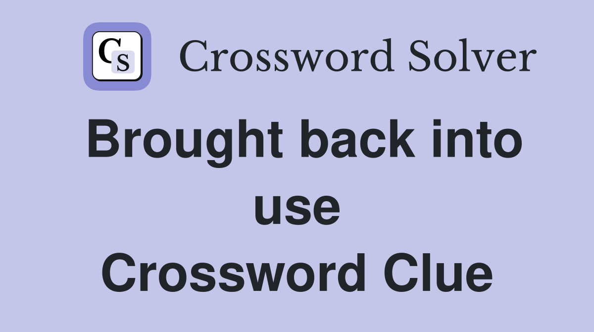 Brought back into use Crossword Clue