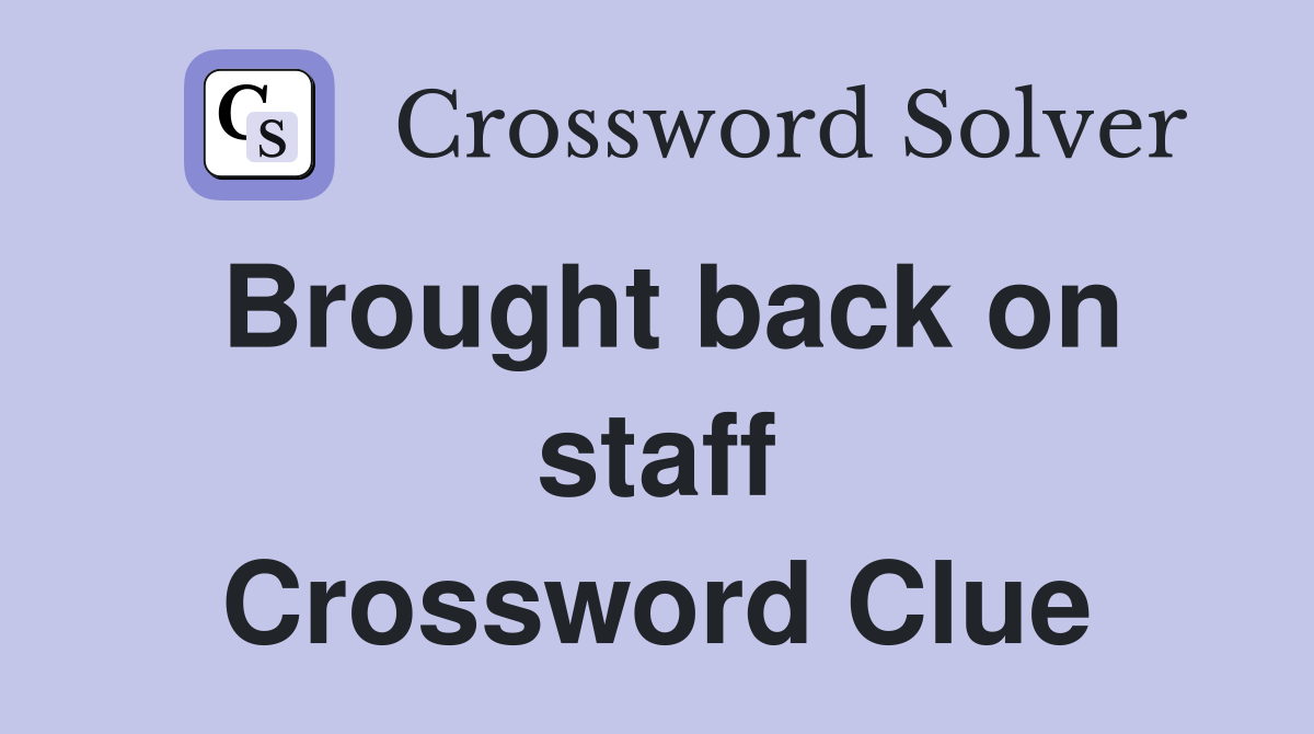 Brought back on staff Crossword Clue