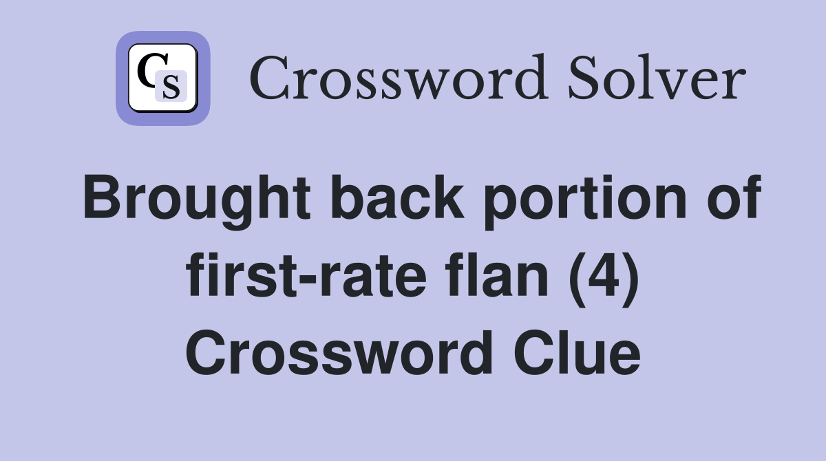 Brought back portion of first-rate flan (4) Crossword Clue