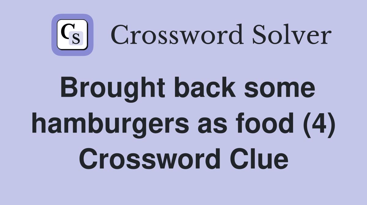 Brought back some hamburgers as food (4) Crossword Clue