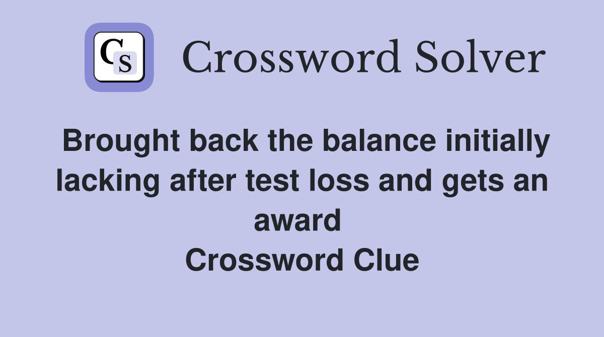 Brought back the balance initially lacking after test loss and gets an award  Crossword Clue