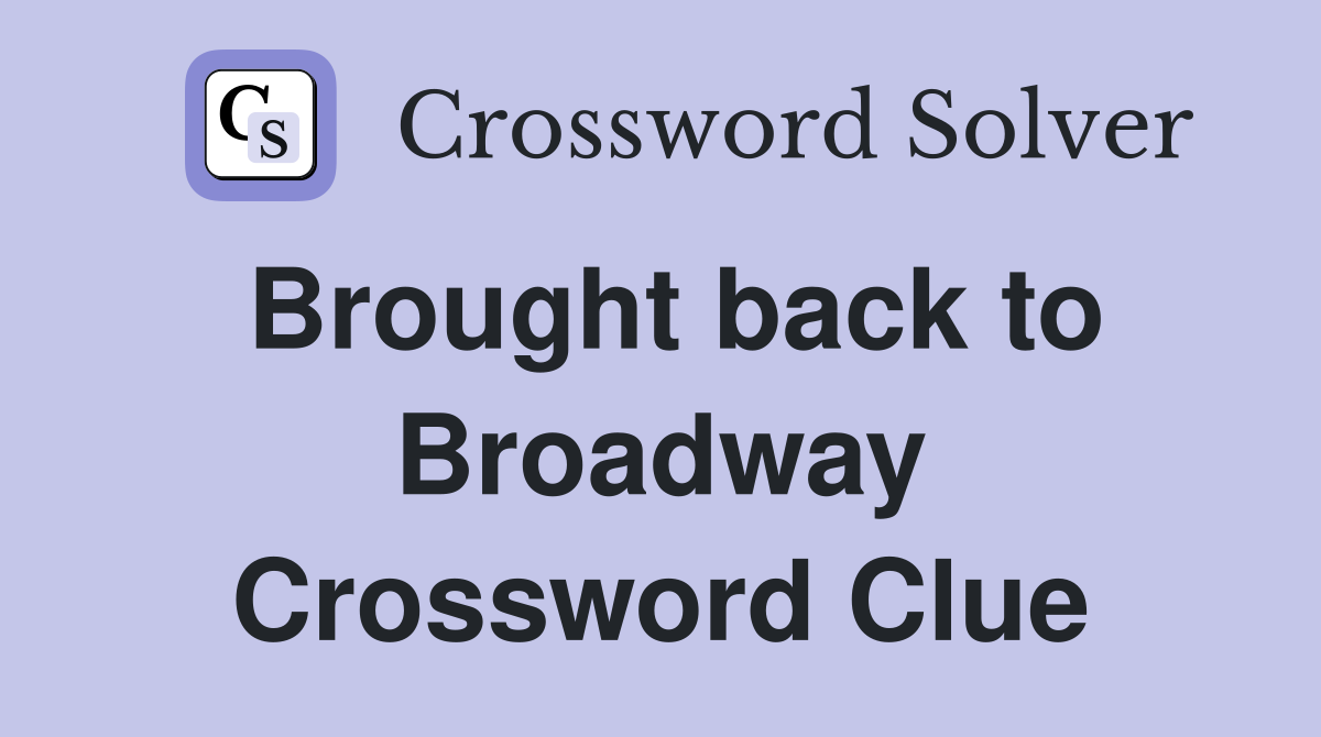 Brought back to Broadway Crossword Clue