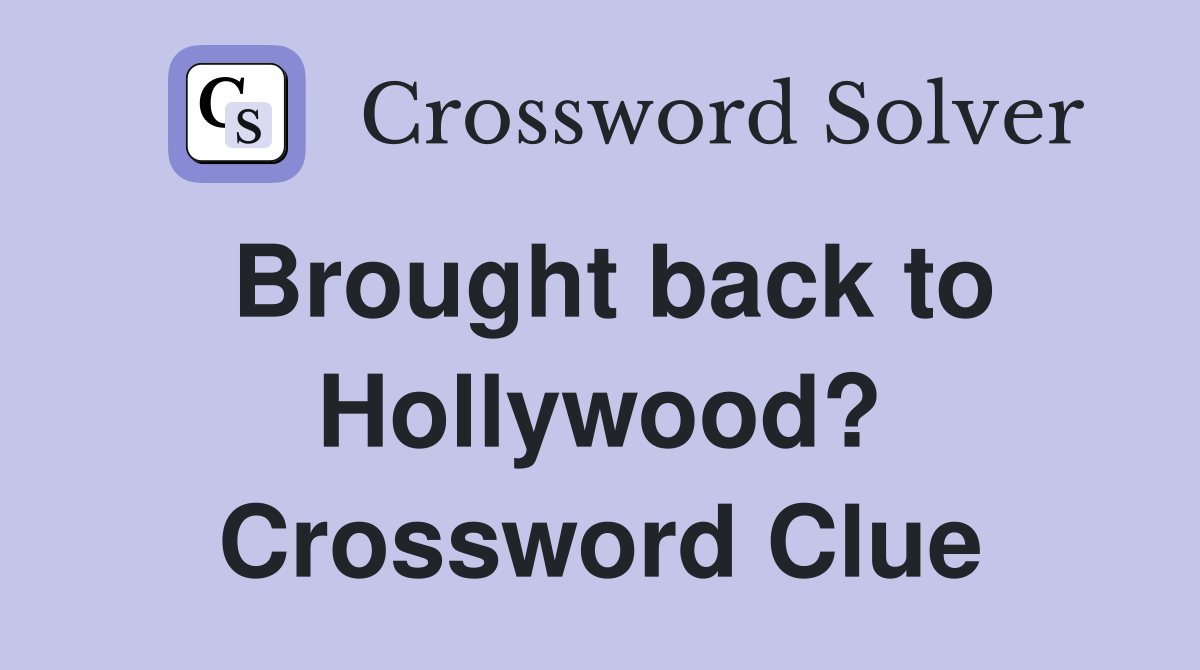 Brought back to Hollywood? Crossword Clue