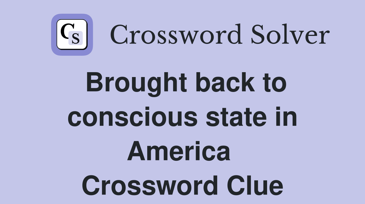 Brought back to conscious state in America  Crossword Clue