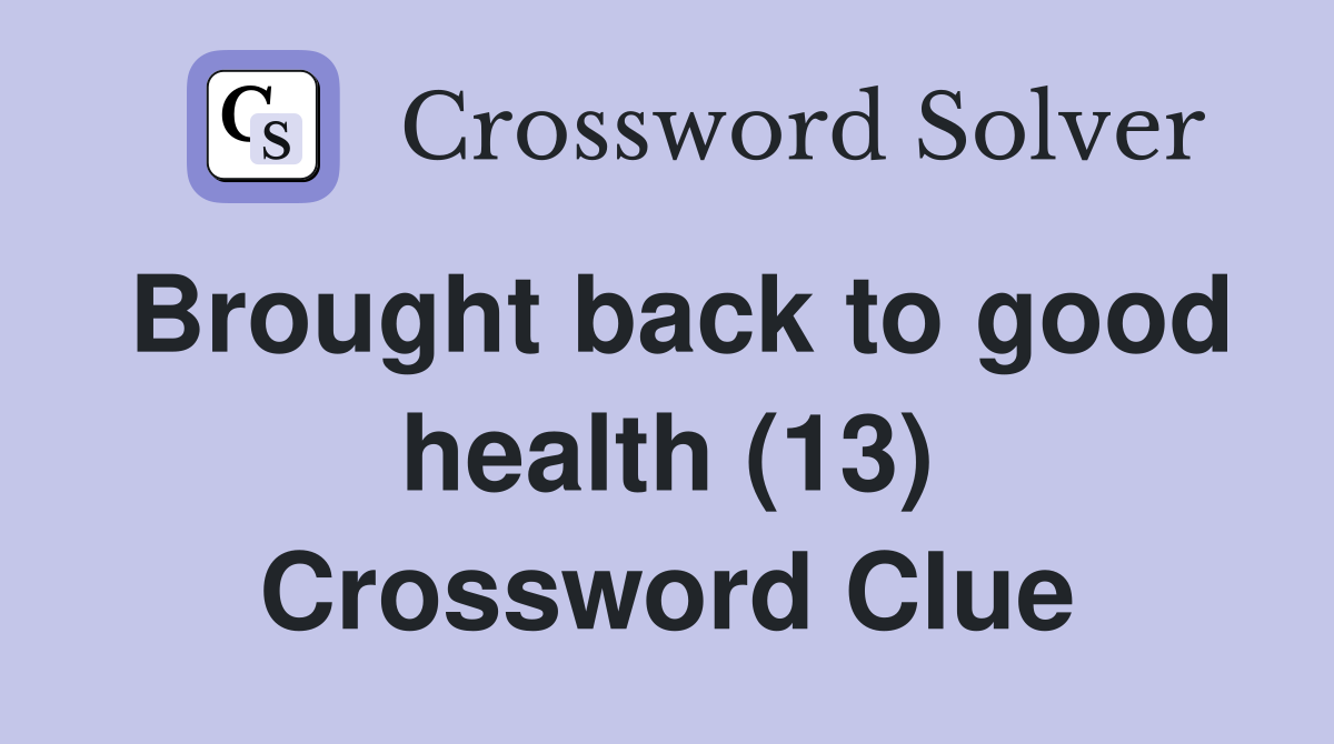 Brought back to good health (13) Crossword Clue