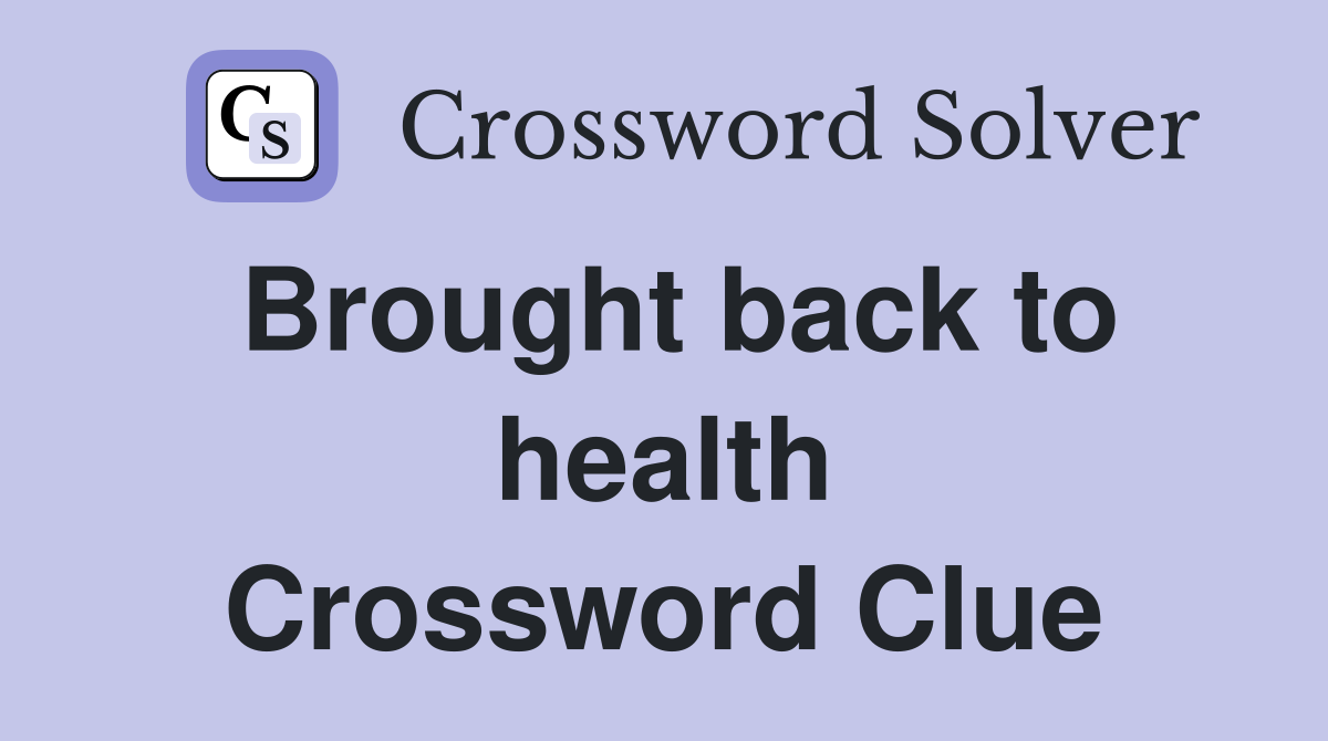 Brought back to health Crossword Clue