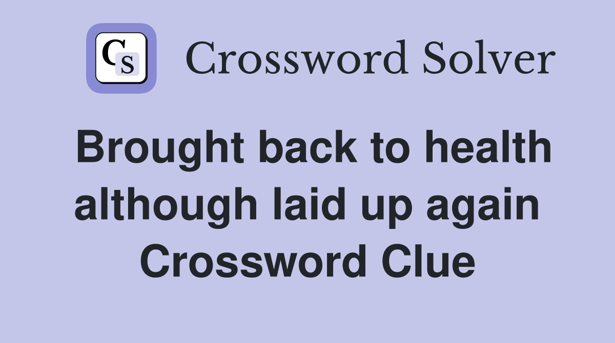 Brought back to health although laid up again Crossword Clue