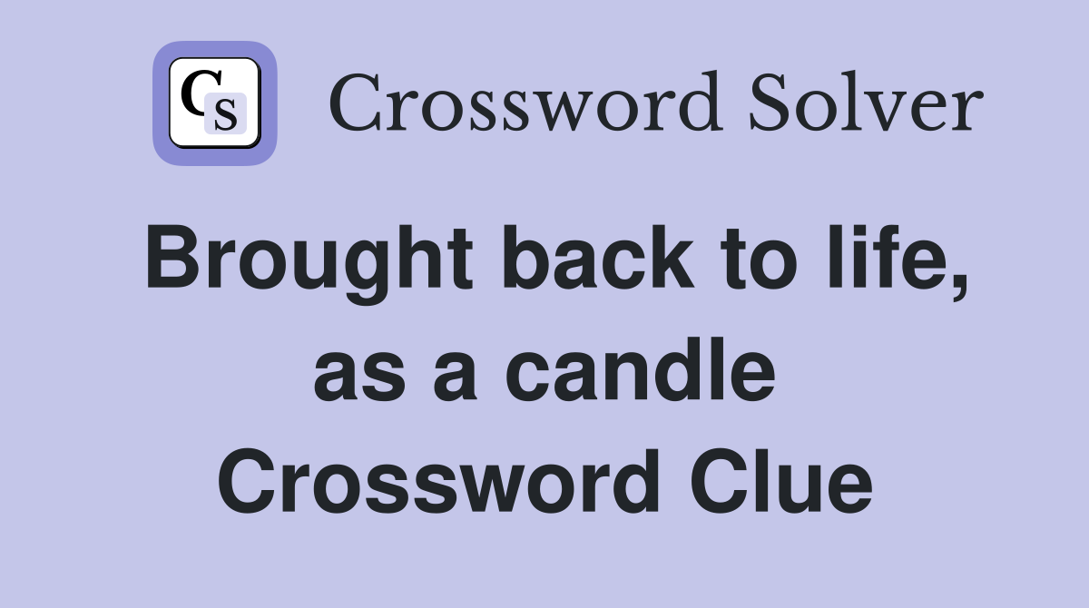 Brought back to life, as a candle Crossword Clue