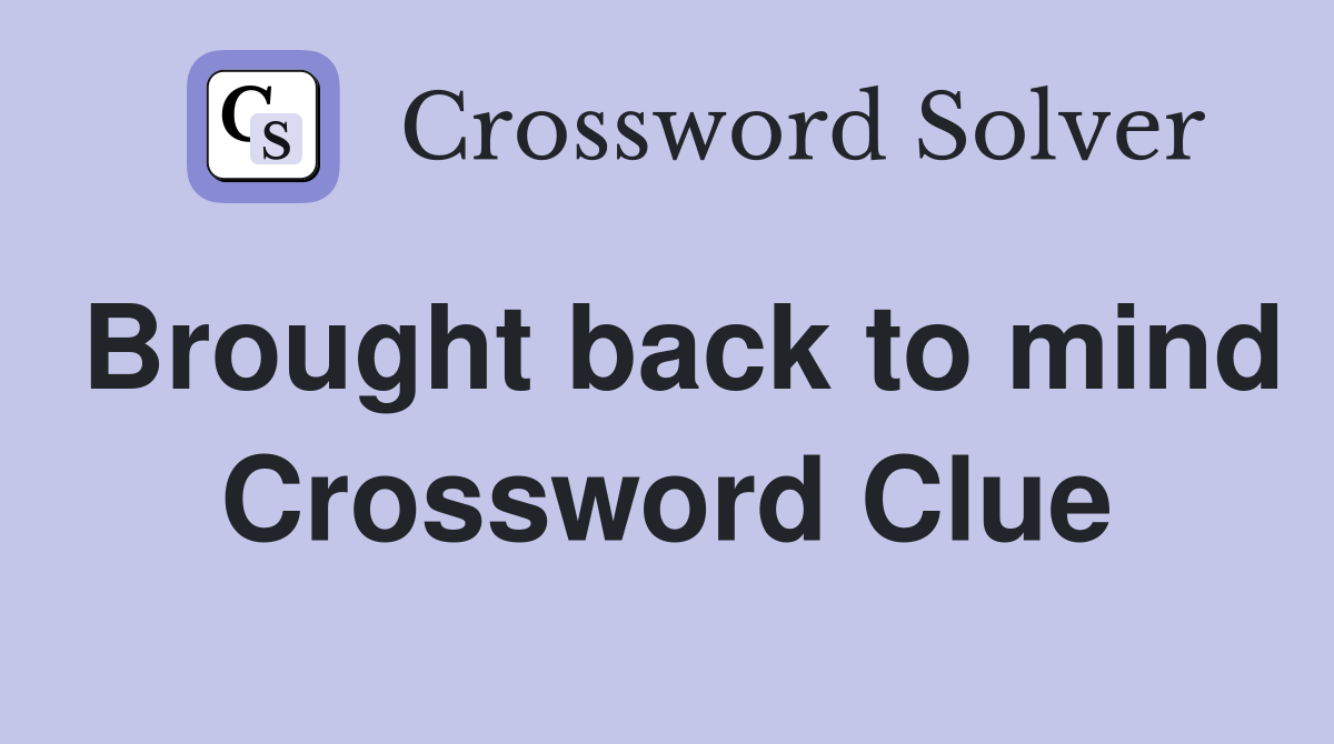 Brought back to mind Crossword Clue