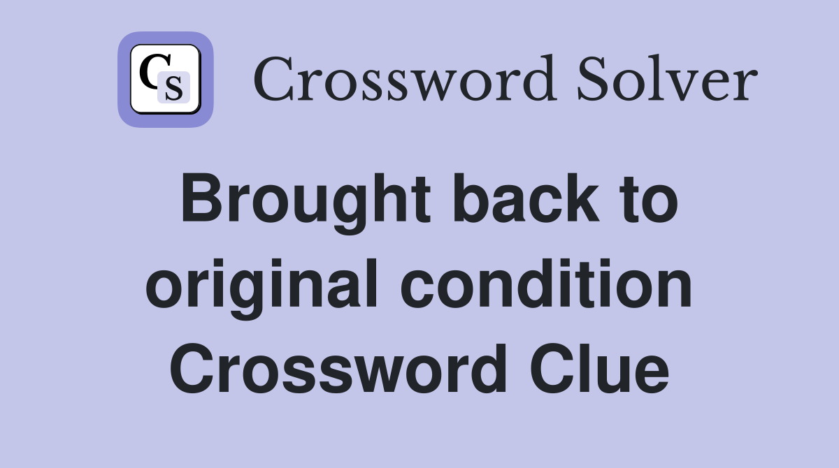 Brought back to original condition Crossword Clue