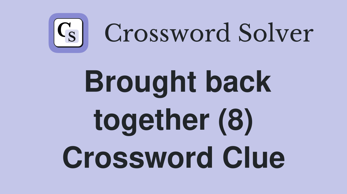 Brought back together (8) Crossword Clue
