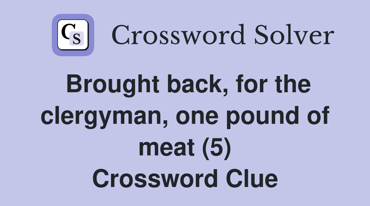 Brought back, for the clergyman, one pound of meat (5) Crossword Clue