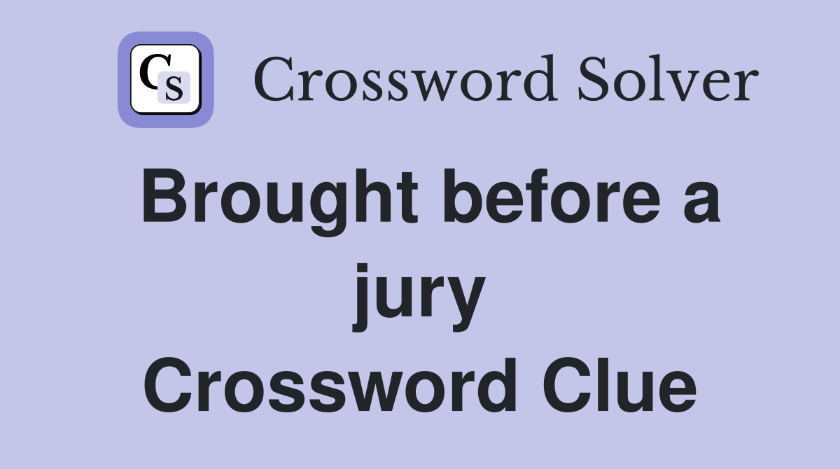 Brought before a jury Crossword Clue