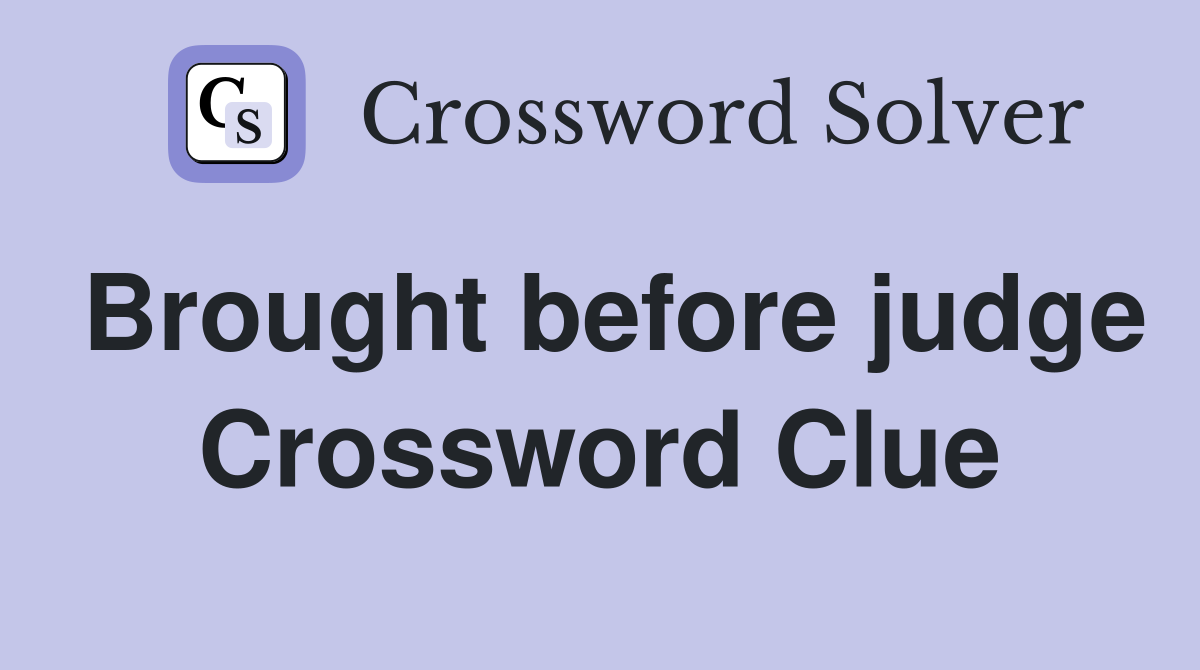 Brought before judge Crossword Clue