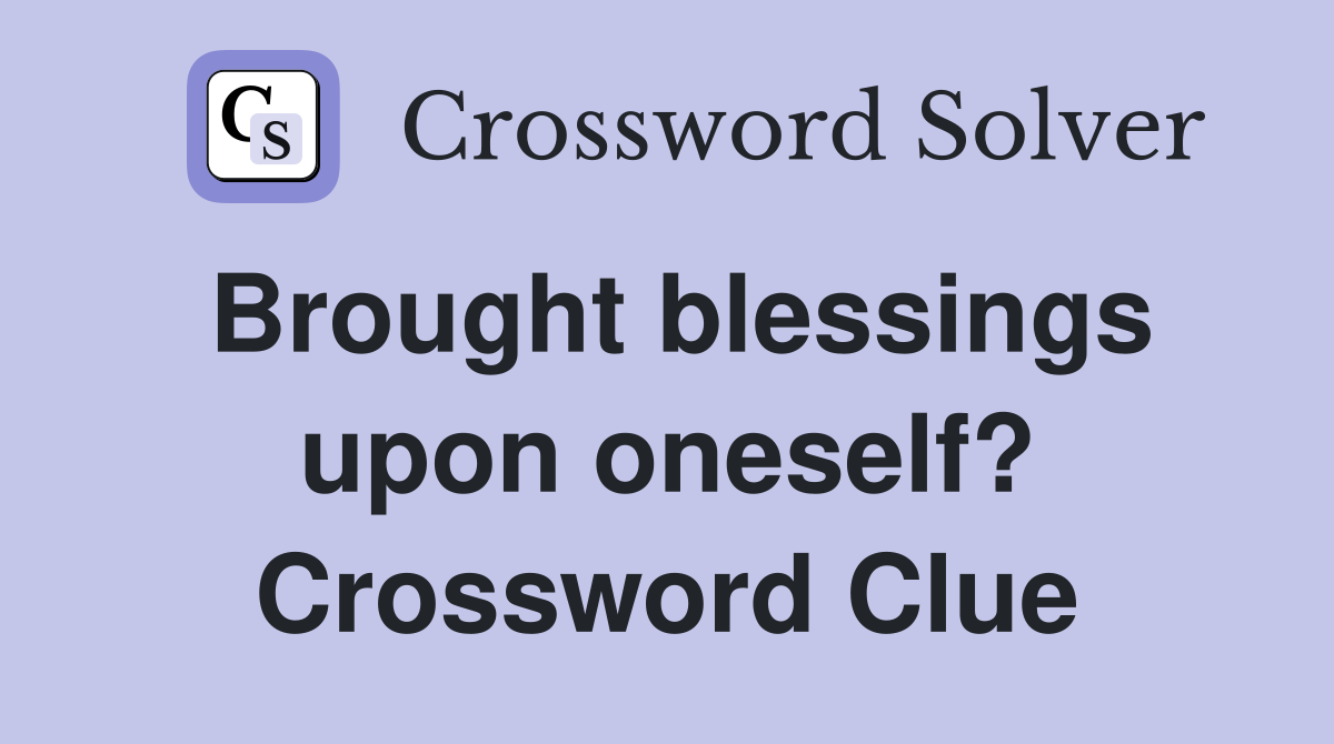 Brought blessings upon oneself? Crossword Clue