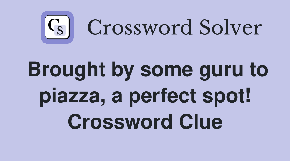 Brought by some guru to piazza, a perfect spot! Crossword Clue