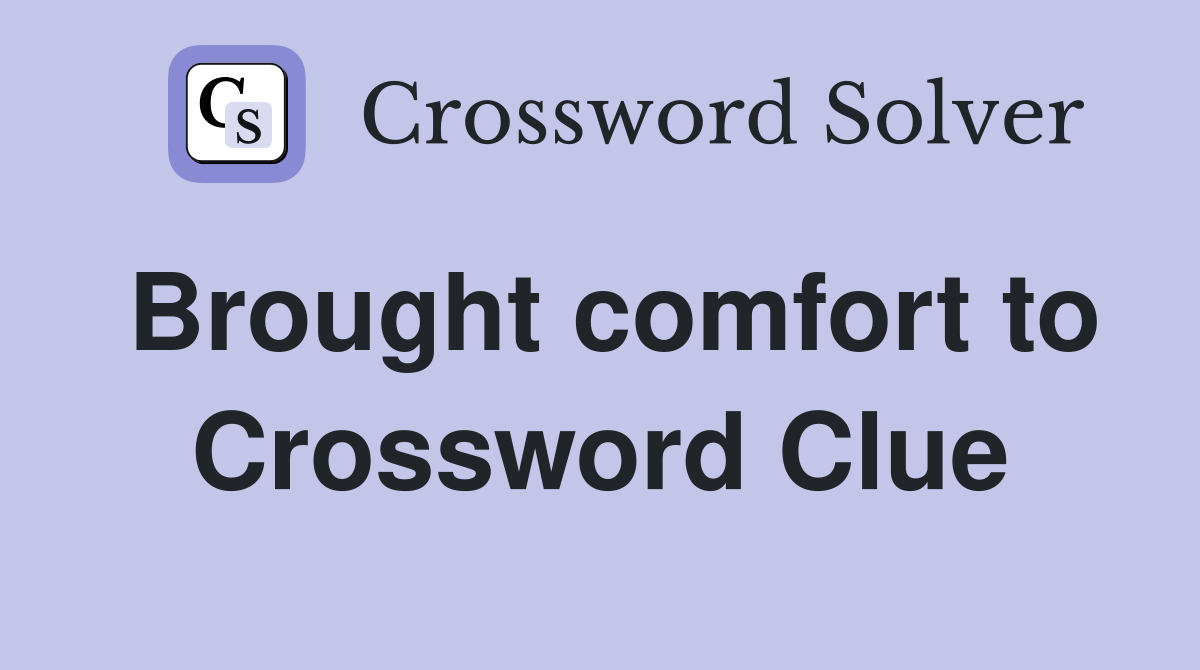 Brought comfort to Crossword Clue