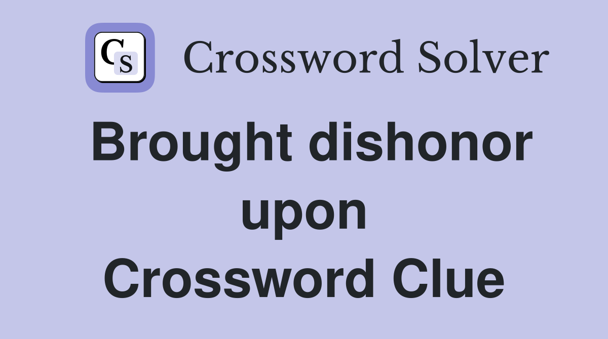 Brought dishonor upon Crossword Clue