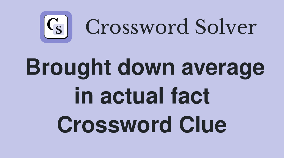 Brought down average in actual fact Crossword Clue