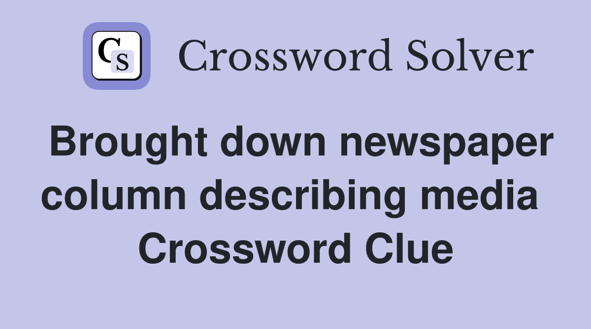 Brought down newspaper column describing media  Crossword Clue