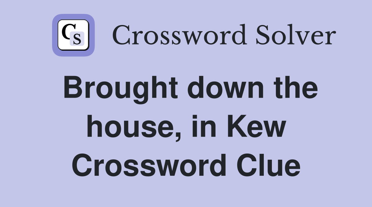 Brought down the house, in Kew Crossword Clue