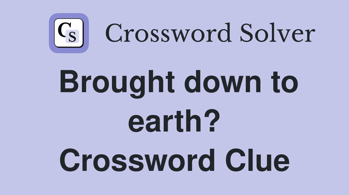 Brought down to earth? Crossword Clue