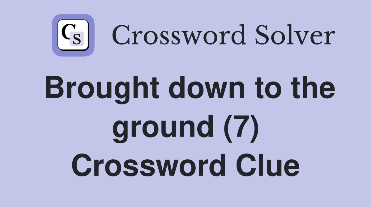 Brought down to the ground (7) Crossword Clue